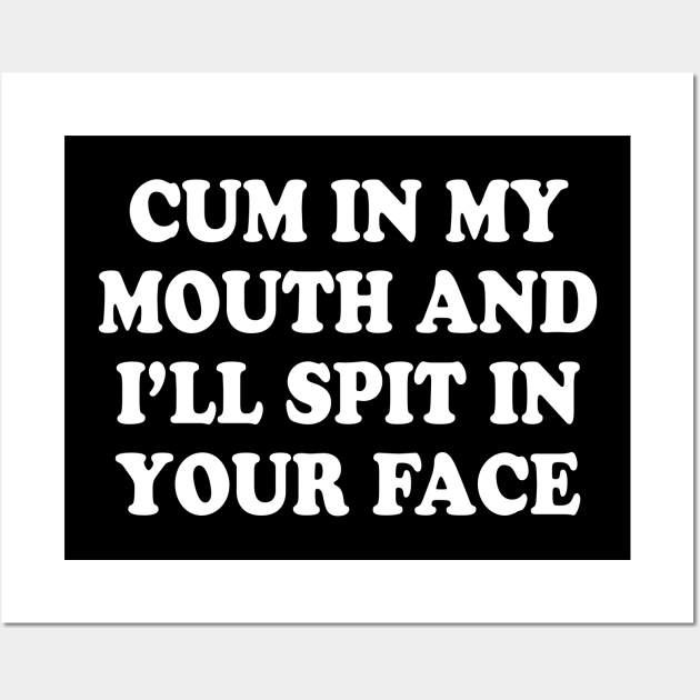 Cum In My Mouth Cum Posters And Art Prints Teepublic